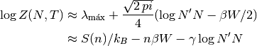 \log{Z(N, T)}&\approx \lambda_{\text{máx}} + \frac{\sqrt{2\,pi}}{4}(\log{N'N} -
\beta W/2) \\
&\approx S(n)/k_B - n\beta W - \gamma\log{N'N}