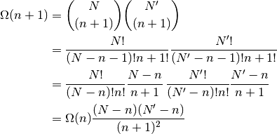 \Omega(n + 1) &= {N \choose (n + 1)}{N' \choose (n + 1)} \\
&= \frac{N!}{(N-n-1)!n+1!}\frac{N'!}{(N'-n-1)!n+1!}\\
&= \frac{N!}{(N-n)!n!}\frac{N-n}{n+1}\,
\frac{N'!}{(N'-n)!n!}\frac{N'-n}{n+1}\\
&= \Omega(n)\frac{(N-n)(N'-n)}{(n+1)^2}