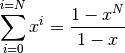 \sum_{i=0}^{i=N} x^i = \frac{1-x^N}{1-x}