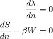 \frac{d\lambda}{dn} &= 0 \\
\frac{dS}{dn} - \beta W &= 0