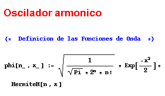    Oscilador armonico (*  Definicion de la ... phi[n_ , x_ ] := 1/(Pi ^(1/2) * 2^n * n !)^(1/2) * Exp[-x^2/2] * HermiteH[n , x ] 