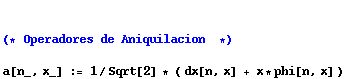 (* Operadores de Aniquilacion  *)a[n_, x_] := 1/Sqrt[2] * ( dx[n, x] + x * phi[n, x] )