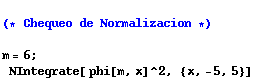(* Chequeo de Normalizacion *)m = 6 ; NIntegrate[ phi[m, x]^2, {x, -5, 5}]