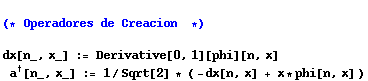 (* Operadores de Creacion  *)dx[n_, x_] := Derivative[0, 1][phi][n, x] a^†[n_, x_] := 1/Sqrt[2] * ( -dx[n, x] + x * phi[n, x] )
