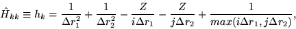 \begin{displaymath}
\hat{H}_{kk} \equiv h_{k} = \frac{1}{\Delta r_1^2} +
\frac...
...Z}{j \Delta r_2}
+ \frac{1}{max(i \Delta r_1,j \Delta r_2)} ,
\end{displaymath}
