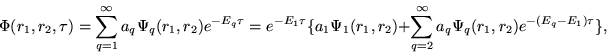\begin{displaymath}
\Phi(r_1,r_2,\tau) = \sum_{q=1}^\infty a_q
\Psi_q(r_1,r_2)
...
...sum_{q=2}^\infty a_q
\Psi_q(r_1,r_2)e^{-(E_q - E_1) \tau} \},
\end{displaymath}