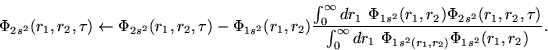 \begin{displaymath}
\Phi_{2s^2}(r_1,r_2,\tau) \leftarrow
\Phi_{2s^2}(r_1,r_2,\...
...t_0^\infty dr_1 ~\Phi_{1s^2(r_1,r_2)}
\Phi_{1s^2}(r_1,r_2)} .
\end{displaymath}