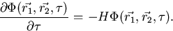 \begin{displaymath}
\frac{\partial \Phi(\vec{r_1},\vec{r_2},\tau)}{\partial \tau} =
-H \Phi(\vec{r_1},\vec{r_2},\tau).
\end{displaymath}