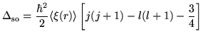 $\displaystyle \Delta_{\mathrm so} = \frac{\hbar^2}{2} \langle \xi(r) \rangle
\left[
j(j+1) - l(l+1) - \frac{3}{4}
\right]$