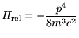 $\displaystyle H_{\mathrm rel} = -\frac{p^4}{8 m^3 c^2}$