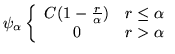 $\displaystyle \psi_{\alpha}
\left\{
\begin{array}{cc}
C (1 - \frac{r}{\alpha}) & r\le \alpha \\
0 & r > \alpha \nonumber
\end{array}\right. \nonumber$