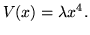 $\displaystyle V(x) = \lambda x^4 .$