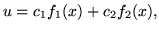 $\displaystyle u = c_1 f_1(x) + c_2 f_2(x) ,$